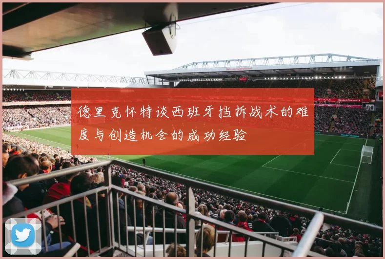 德里克怀特谈西班牙挡拆战术的难度与创造机会的成功经验