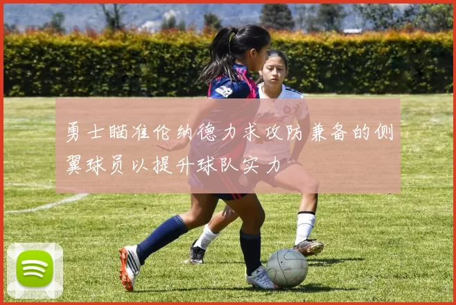 勇士瞄准伦纳德力求攻防兼备的侧翼球员以提升球队实力
