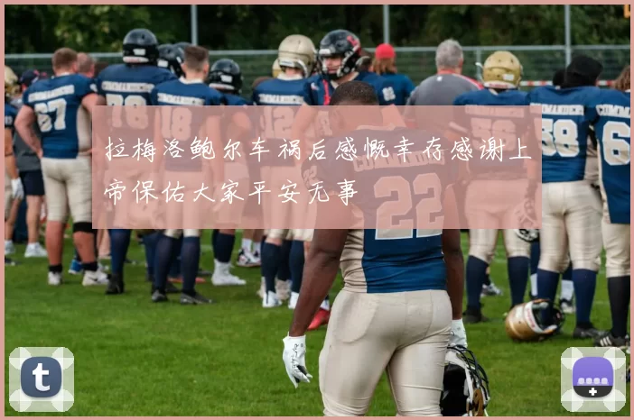 拉梅洛鲍尔车祸后感慨幸存感谢上帝保佑大家平安无事