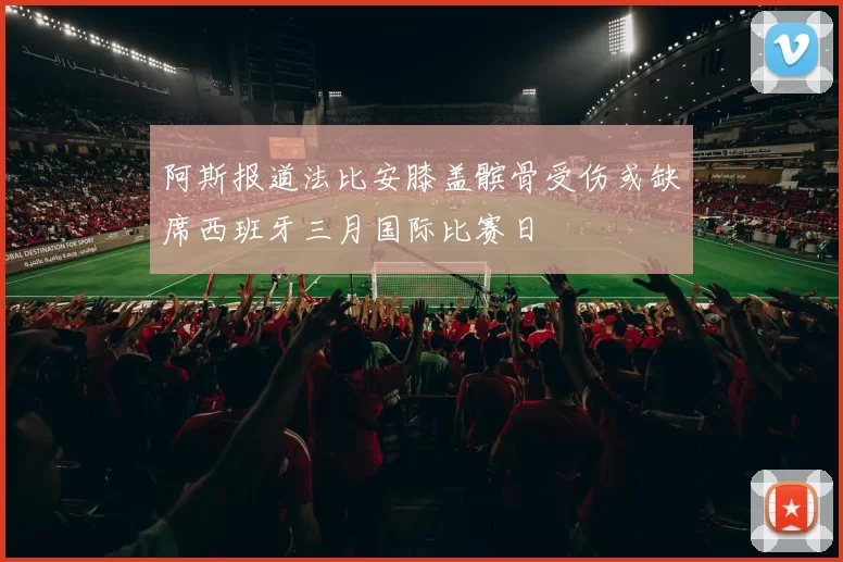 阿斯报道法比安膝盖髌骨受伤或缺席西班牙三月国际比赛日